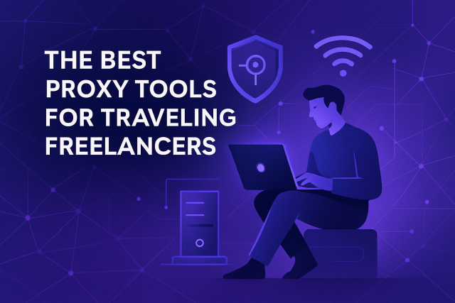 The Best Proxy Tools for Traveling Freelancers